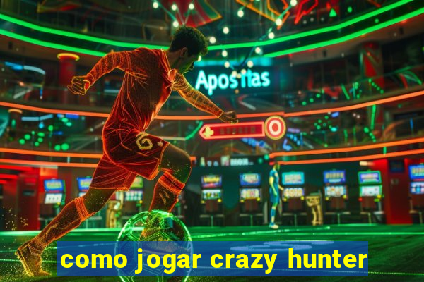 como jogar crazy hunter